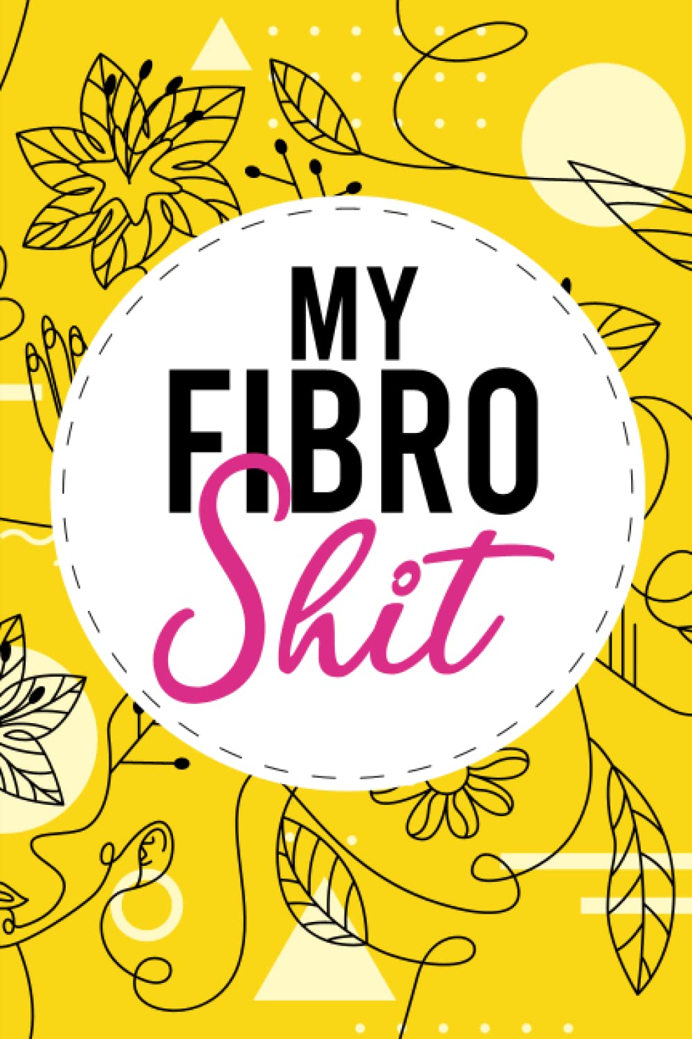 My Fibro Shit: A Daily Symptom and Pain Tracking Journal For Fibromyalgia and Chronic Pain, Pain Management Journal For Fibro, Fibromyalgia tracker For Women