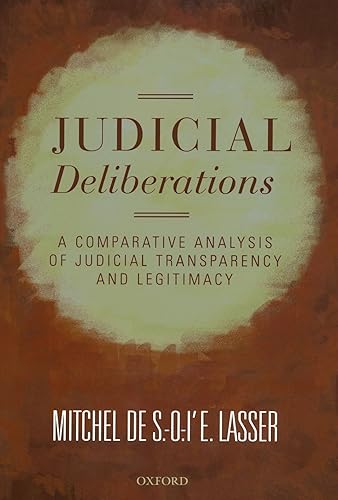 Judicial Deliberations: A Comparative Analysis of Transparency and Legitimacy (Oxford Studies in European Law)