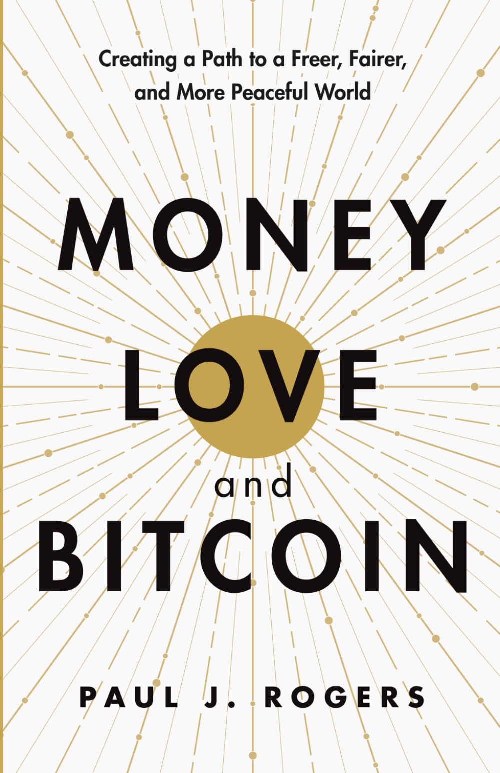 Money, Love, and Bitcoin: Creating a Path to a Freer, Fairer, and More Peaceful World
