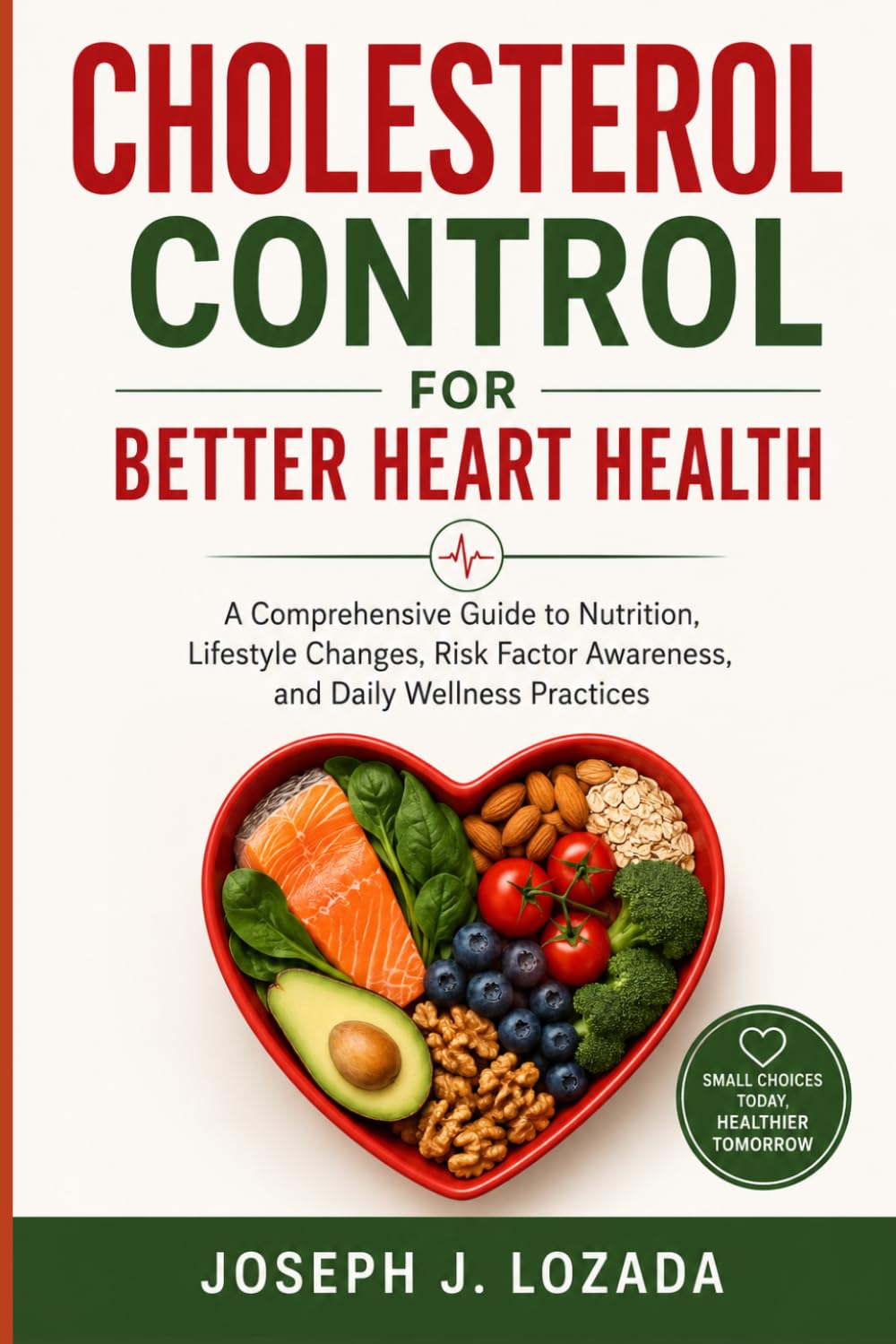 Cholesterol Control for Better Heart Health: A Comprehensive Guide to Nutrition, Lifestyle Changes, Risk Factor Awareness, and Daily Wellness Practices