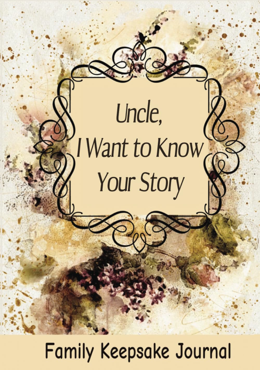 Uncle, I Want to Know Your Story: 7" x 10" Uncle Family Keepsake Guided Journal and Memory Book for Uncles to Share their Life Story, Thoughts, Values ... with their Nieces and Nephews (100 Pages)