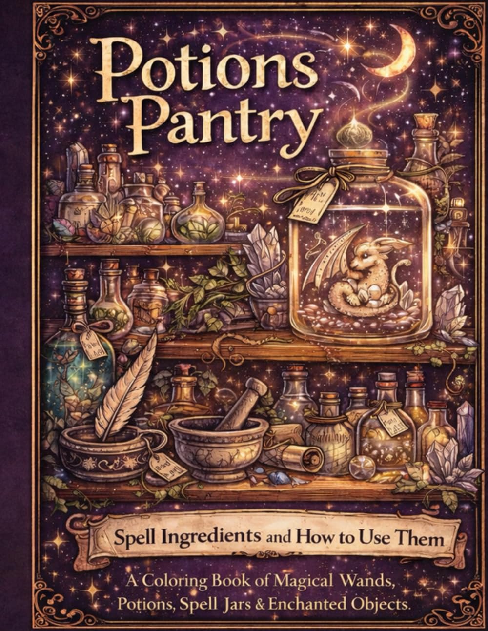 Potions Pantry: Spell Ingredients and How to Use Them: A Coloring Book of Magical Wands, Potions, Spell Jars & Enchanted Objects