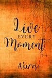Live Every Moment Akira: Personalised Motivational Journal Notebook for Girls Named Akira . (Custom Name Journal, Blank Journal, Write in Notebook) ... Vintage Color Background(Akira Notebook)
