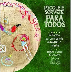 Picolé e Sorvete Para Todos: Percursos de uma Escola Inovadora e Criativa
