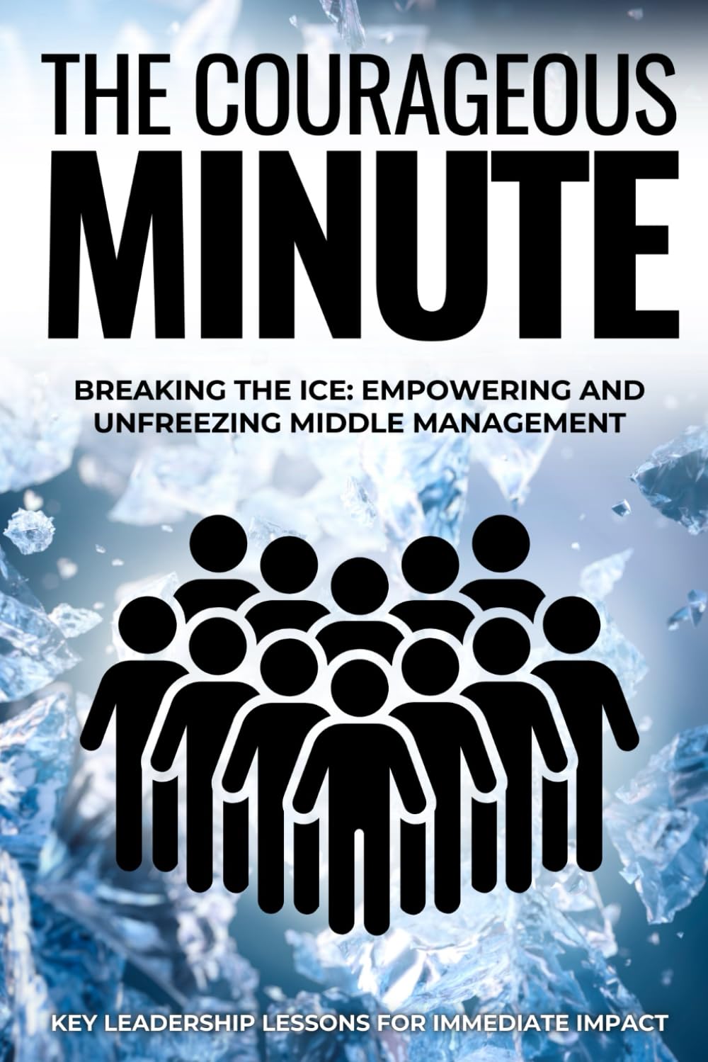 The Courageous Minute: Breaking the Ice: Empowering and Unfreezing Middle Management