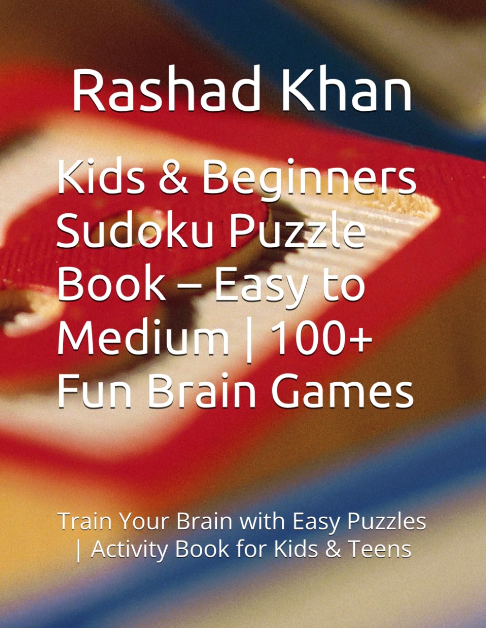 Kids & Beginners Sudoku Puzzle Book – Easy to Medium | 100+ Fun Brain Games: Train Your Brain with Easy Puzzles | Activity Book for Kids & Teens