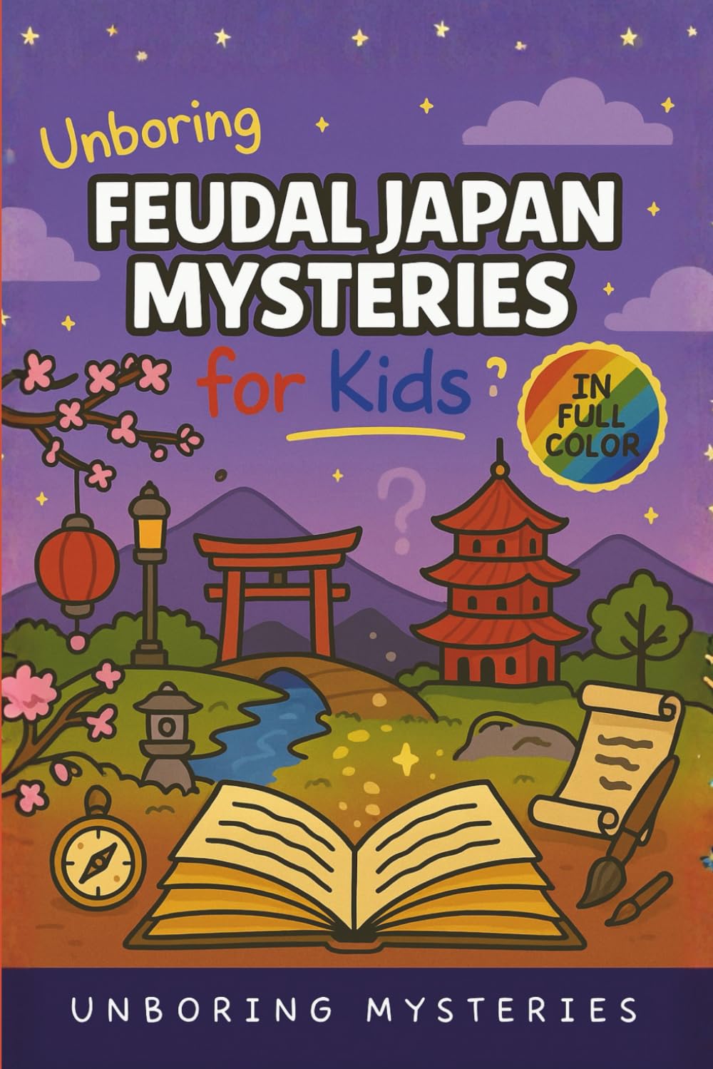 Unboring Feudal Japan Mysteries for Kids: Funny, Fascinating Guide to the Greatest Feudal Japan Mysteries, Samurai Secrets, and Unanswered Questions ... Activities for Classrooms and Homeschoolers)