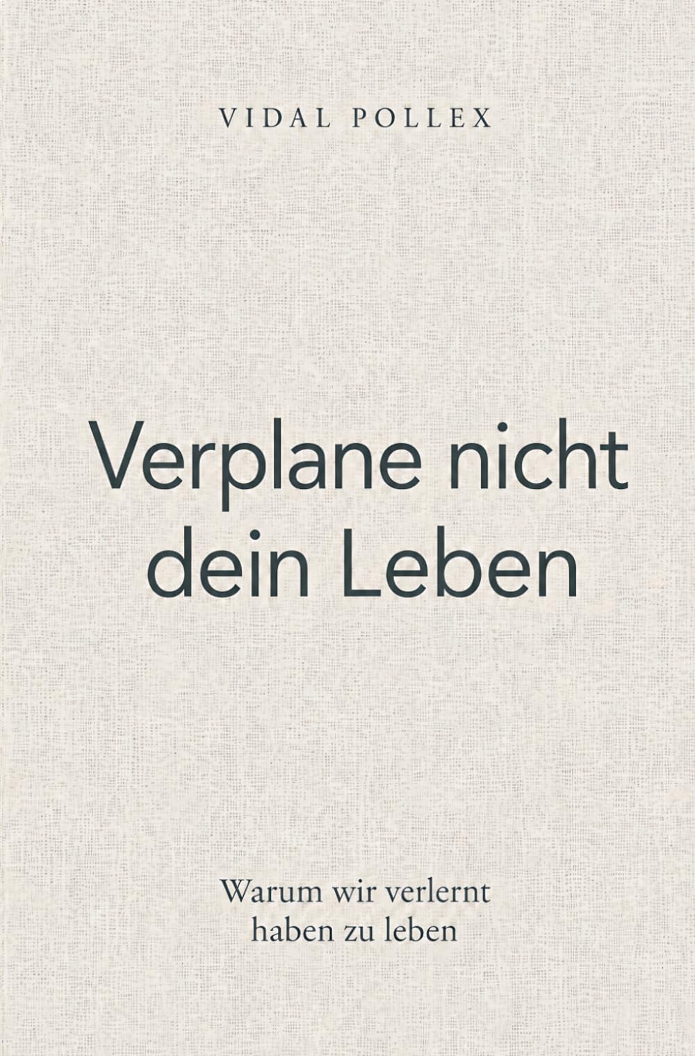 Verplane nicht dein Leben: Warum wir verlernt haben zu leben
