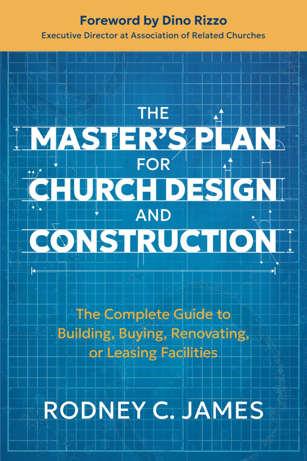 The Master's Plan for Church Design and Construction: The Complete Guide to Building, Buying, Renovating, or Leasing Facilities