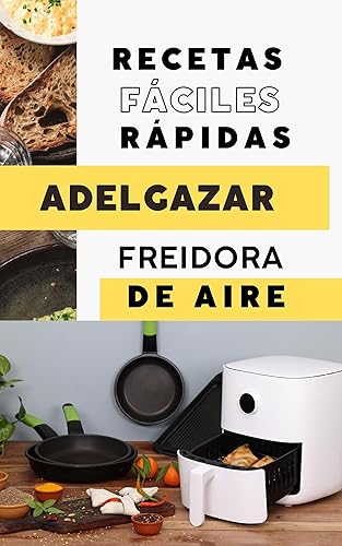 Recetas fáciles y rápidas para Adelgazar con Freidora de Aire Cocina Saludable (Spanish Edition)