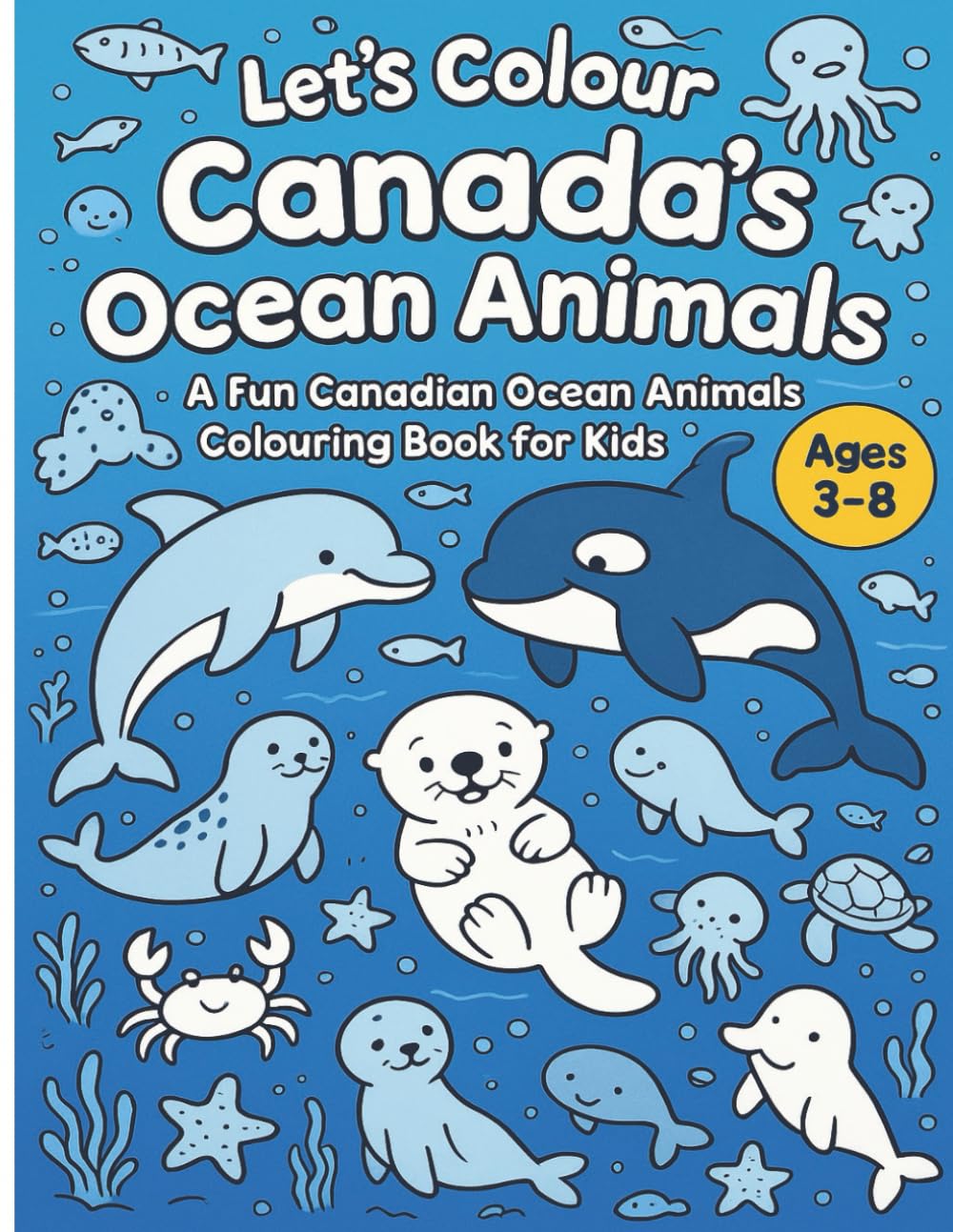 Let’s Colour Canada’s Ocean Animals: A Fun Canadian Ocean Animals Coloring Book for Kids (Let’s Colour Canada Collection)