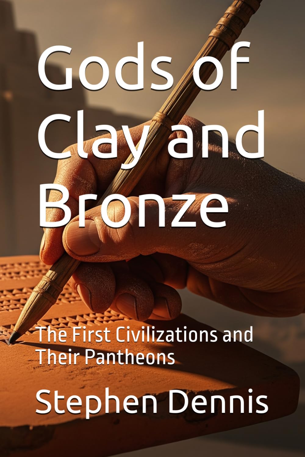 Gods of Clay and Bronze: The First Civilizations and Their Pantheons (Evolution of the Sacred)