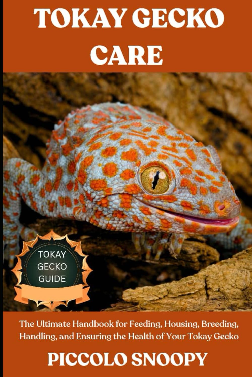 TOKAY GECKO CARE GUIDE: The Ultimate Handbook for Feeding, Housing, Breeding, Handling, and Ensuring the Health of Your Tokay Gecko