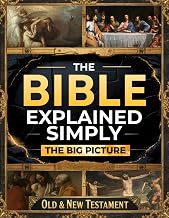 The Bible Explained Simply – The Big Picture: A Clear, Practical Guide to Understanding What Scripture Really Means and Seeing How God’s Word Comes to Life in Daily Living in Just 10 Minutes a Day