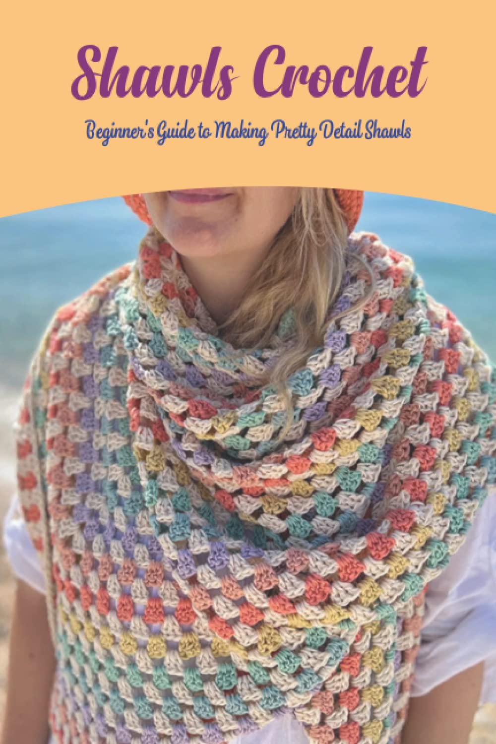 Shawls Crochet: Beginner's Guide to Making Pretty Detail Shawls