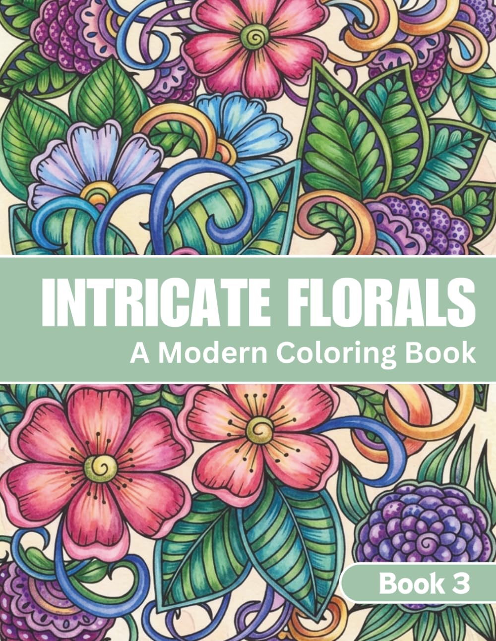 Intricate Florals Coloring Book: Elegant Bloom Designs for Relaxation and Creative Calm: Book Three (Intricate Florals Collection: A Beautiful Coloring Book Series for Relaxation, Creativity & Calm)