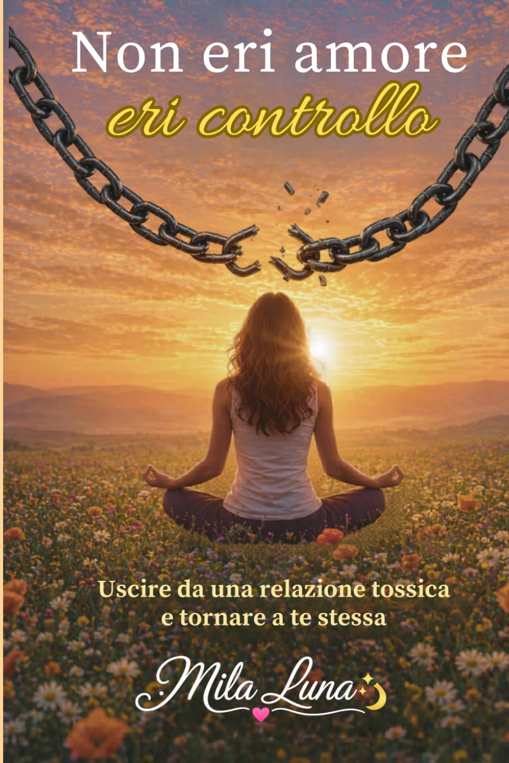 NON ERI AMORE - ERI CONTROLLO: "Come riconoscere una relazione narcisistica, liberarsene e tornare a essere se stesse"