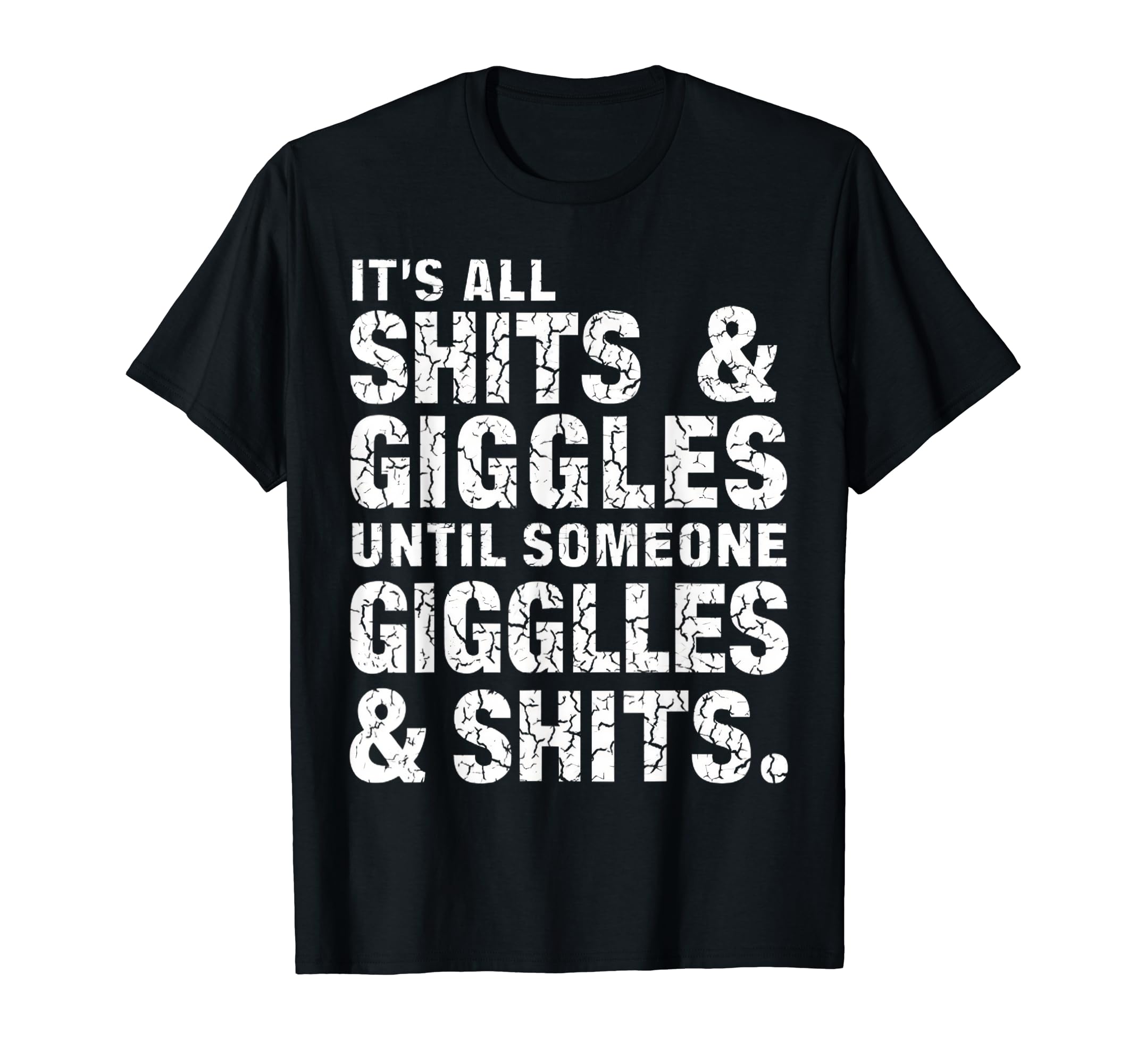 It's All Shits and Giggles Until - Humor for Friends T-Shirt