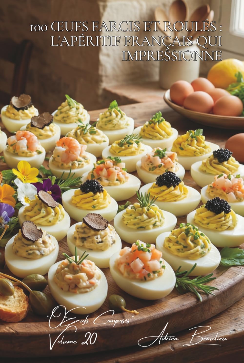 100 œufs farcis et roulés : l'apéritif français qui impressionne: Transformez vos apéros avec ces bouchées françaises spectaculaires (L'œuf : l'or ... - Sous-série "Œufs Composés" (10 livres))