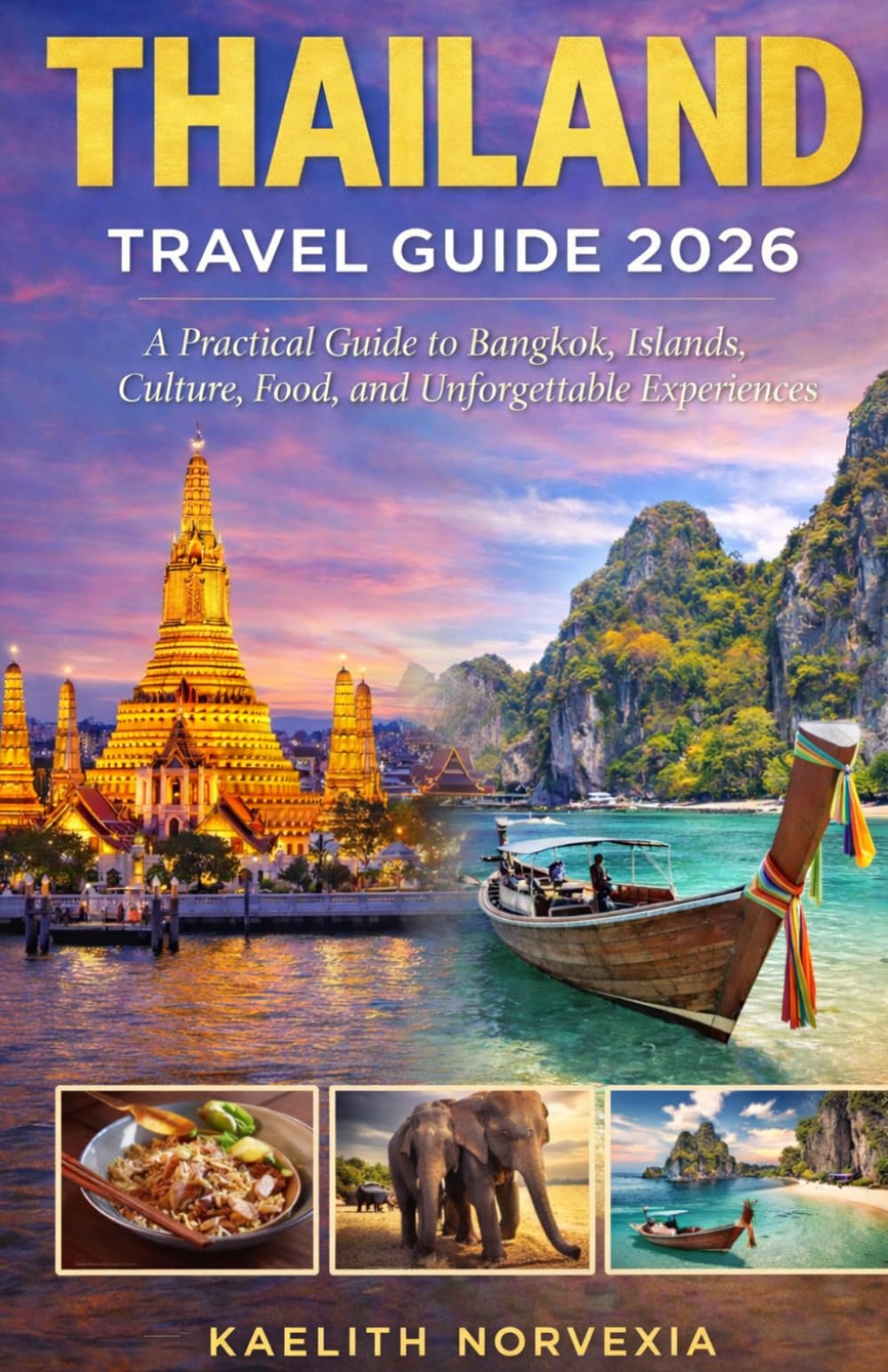 THAILAND TRAVEL GUIDE 2026: A Practical Guide to Bangkok, Islands, Culture, Food, and Unforgettable Experiences