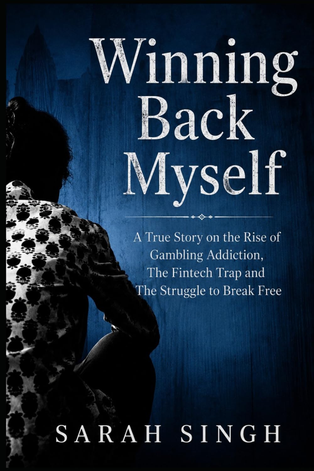 Winning Back Myself: A True Story on the Rise of Gambling Addiction The Fintech Trap and The Struggle to Break Free