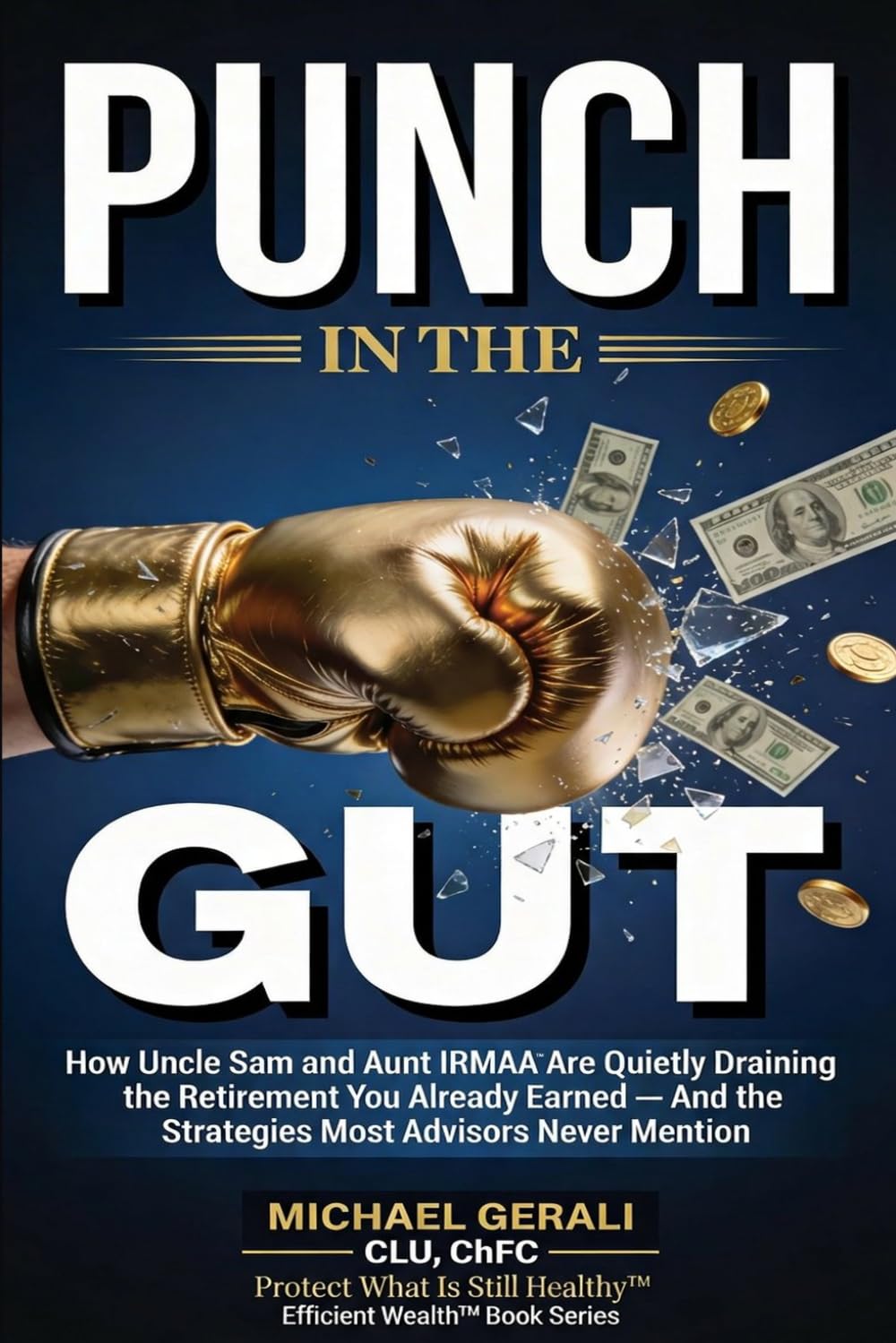 Punch in the Gut: How Uncle Sam and Aunt IRMAA Are Quietly Draining the Retirement You Already Earned — And the Strategies Most Advisors Never Mention (Efficient Wealth Systems™)
