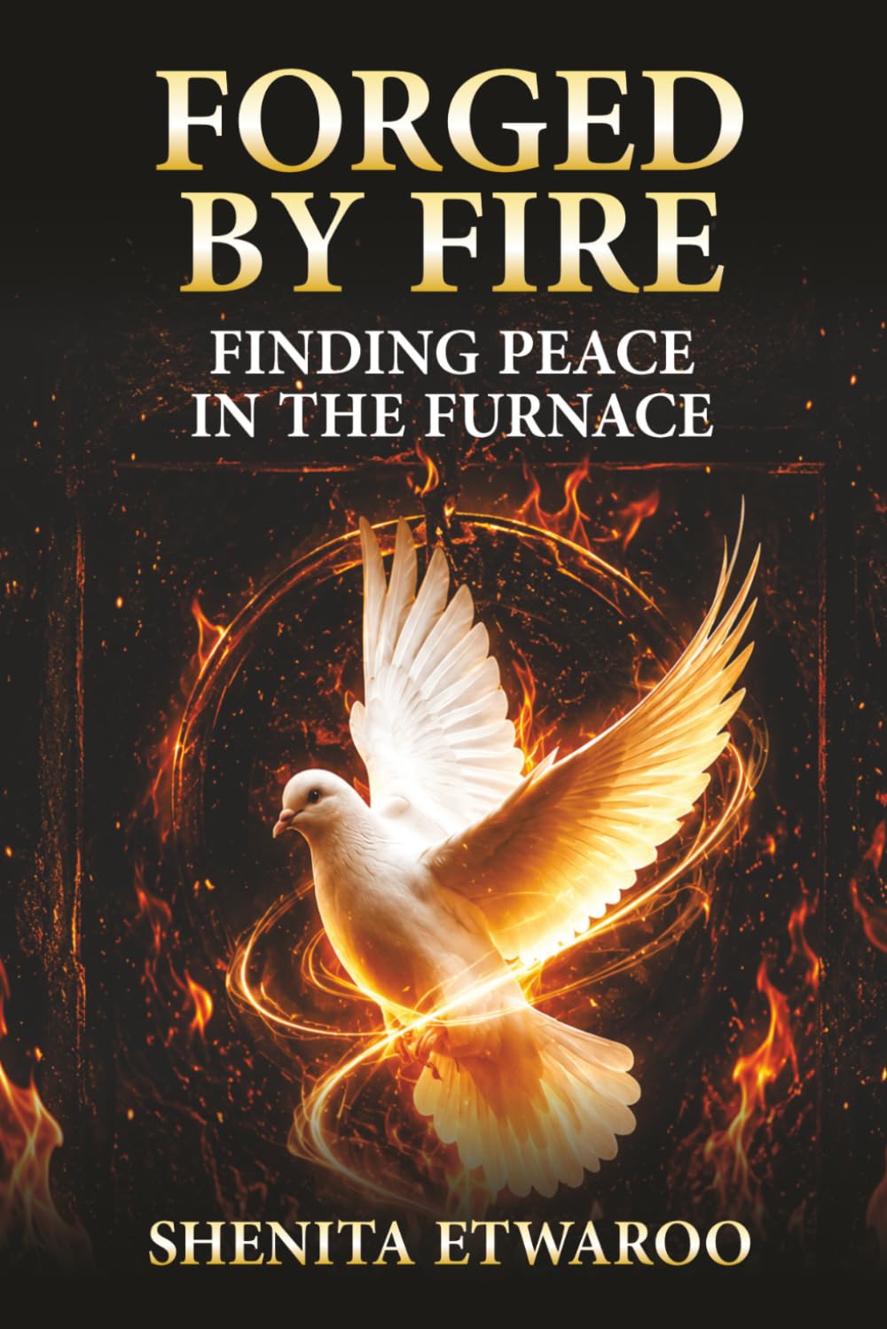 Forged By Fire: Finding Peace in the Furnace