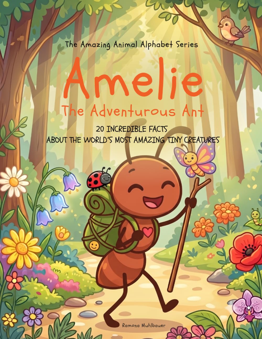 Amelie - The Adventurous Ant: 20 incredible facts about the world’s most amazing tiny creatures (The Amazing Animal Alphabet Series)