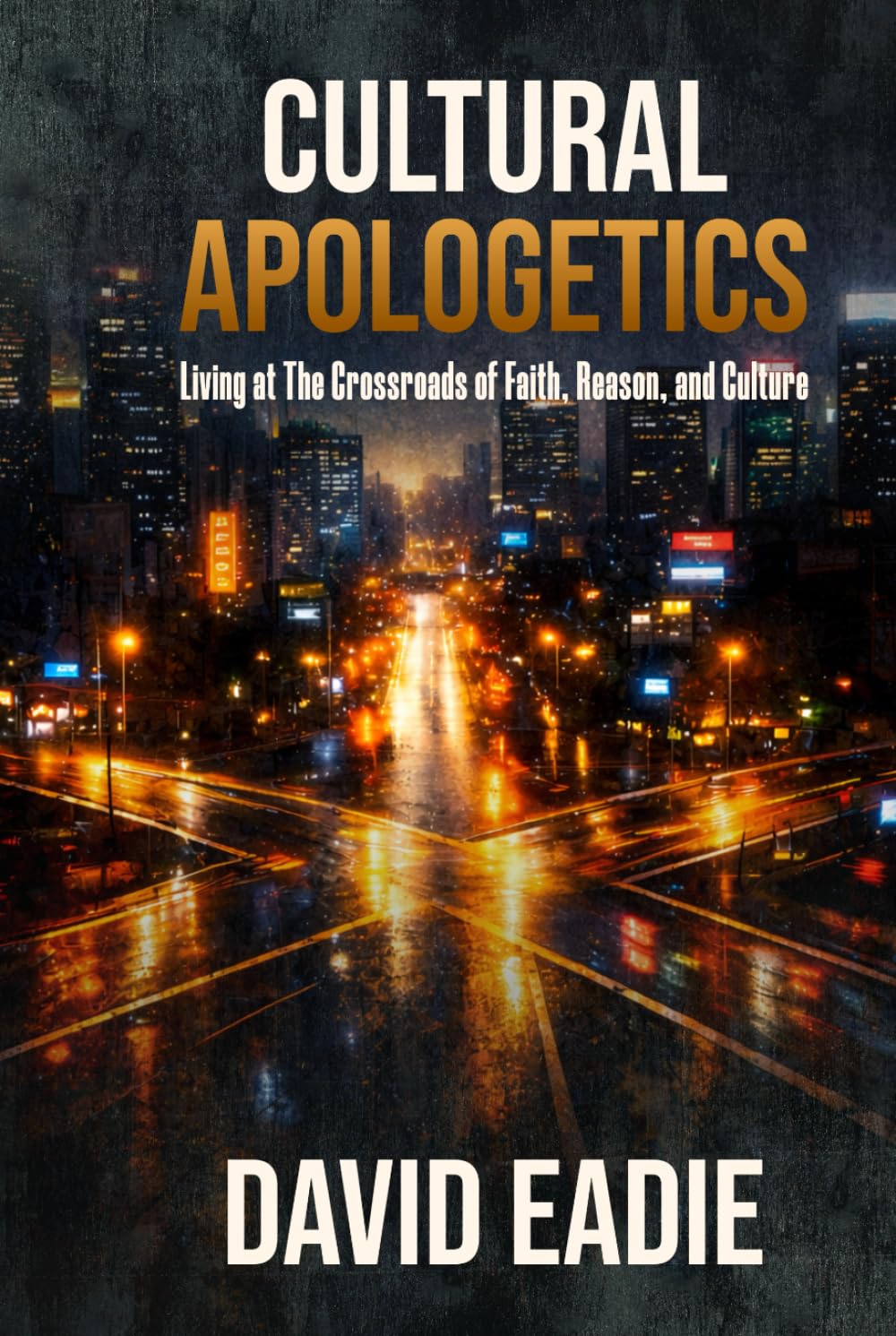 Cultural Apologetics: Living at the Crossroads of Faith, Reason, and Culture