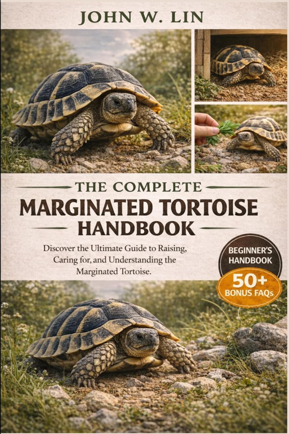 THE COMPLETE MARGINATED TORTOISE HANDBOOK: Discover the Ultimate Guide to Raising, Caring for, and Understanding the Marginated Tortoise.