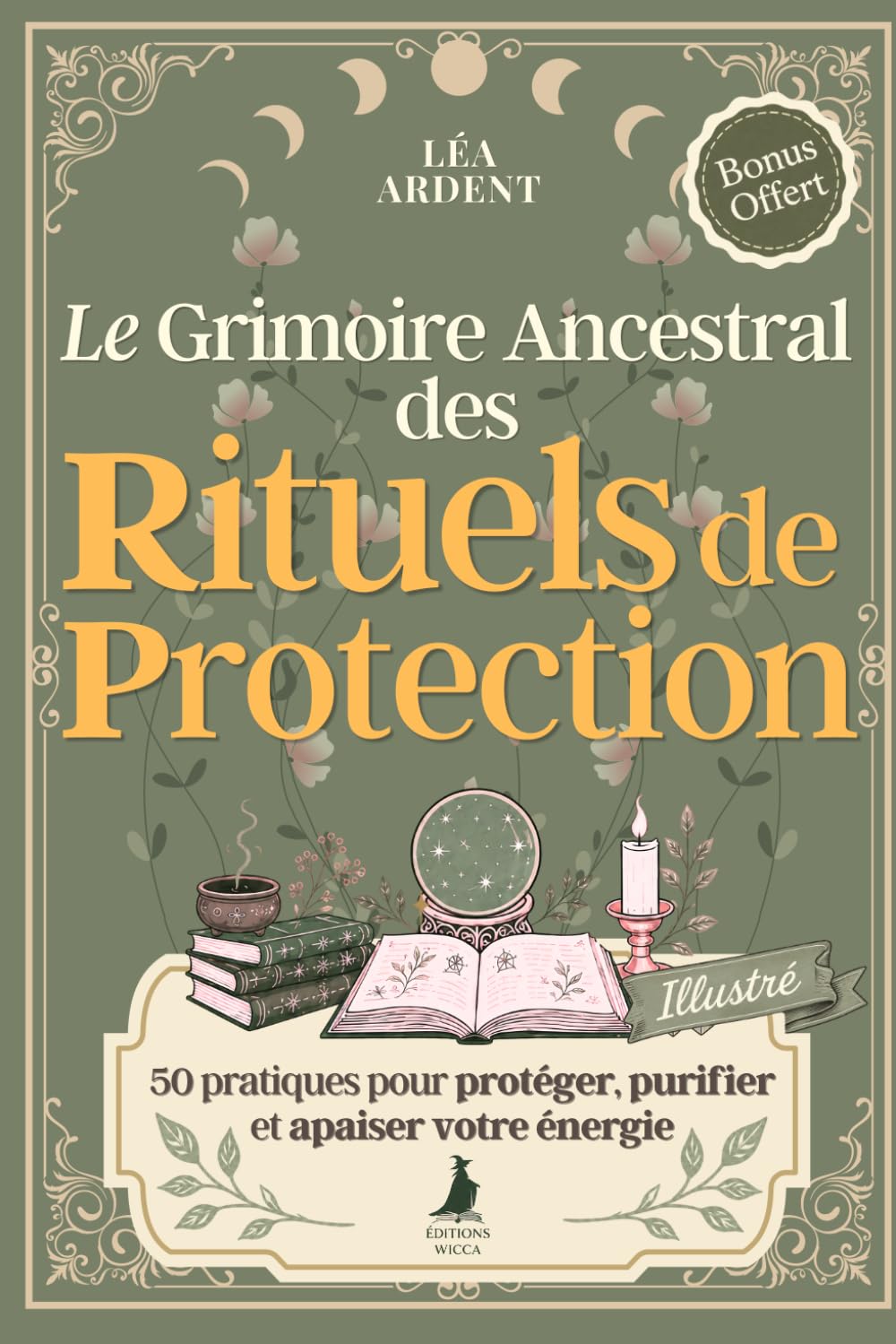 Le Grimoire Ancestral des Rituels de Protection: 50 pratiques, prières et incantations de sorcellerie et de magie pour la protection énergétique, la purification et la guérison spirituelle