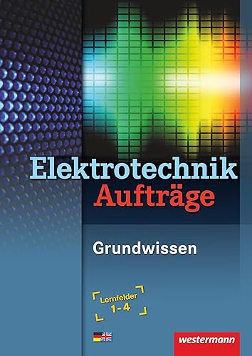 Elektrotechnik: Grundwissen Lernfelder 1-4 Arbeitsheft: Elektrotechnik Grundwissen. Lernfelder 1-4. Aufträge