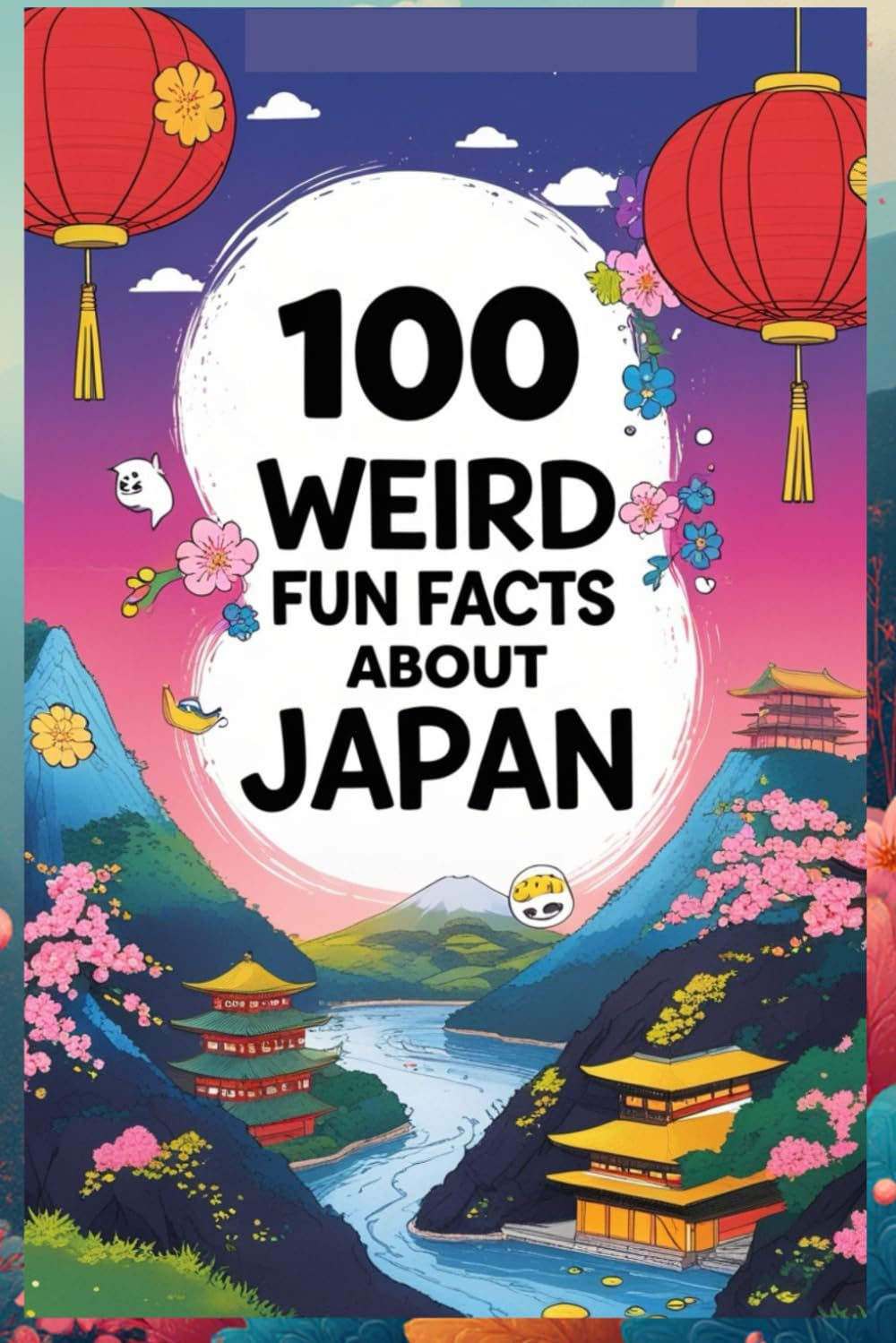 100 Weird Fun Facts About Japan: Uncover the Odd, Unique, and Fascinating Side of Japan: Discover the Strange, Fun, and Bizarre Facts About Japan’s Culture, History, and Everyday Life for Kids, Teens