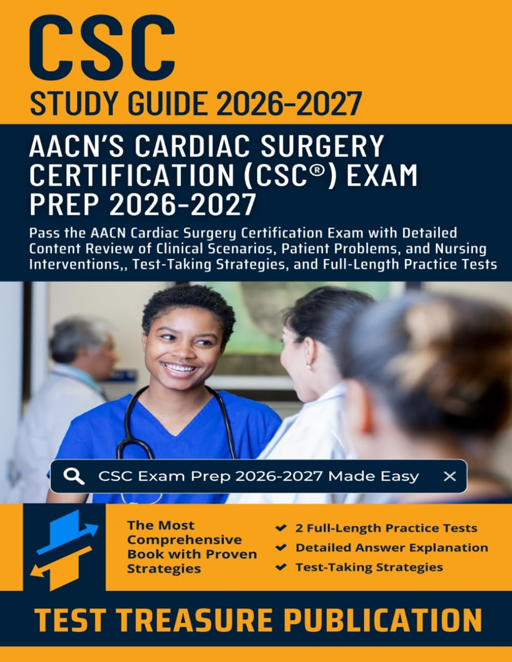 CSC Exam Study Guide 2026-2027: Pass the AACN Cardiac Surgery Certification Exam with Detailed Content Review of Clinical Scenarios, Patient Problems, ... and Two Full-Length Practice Tests
