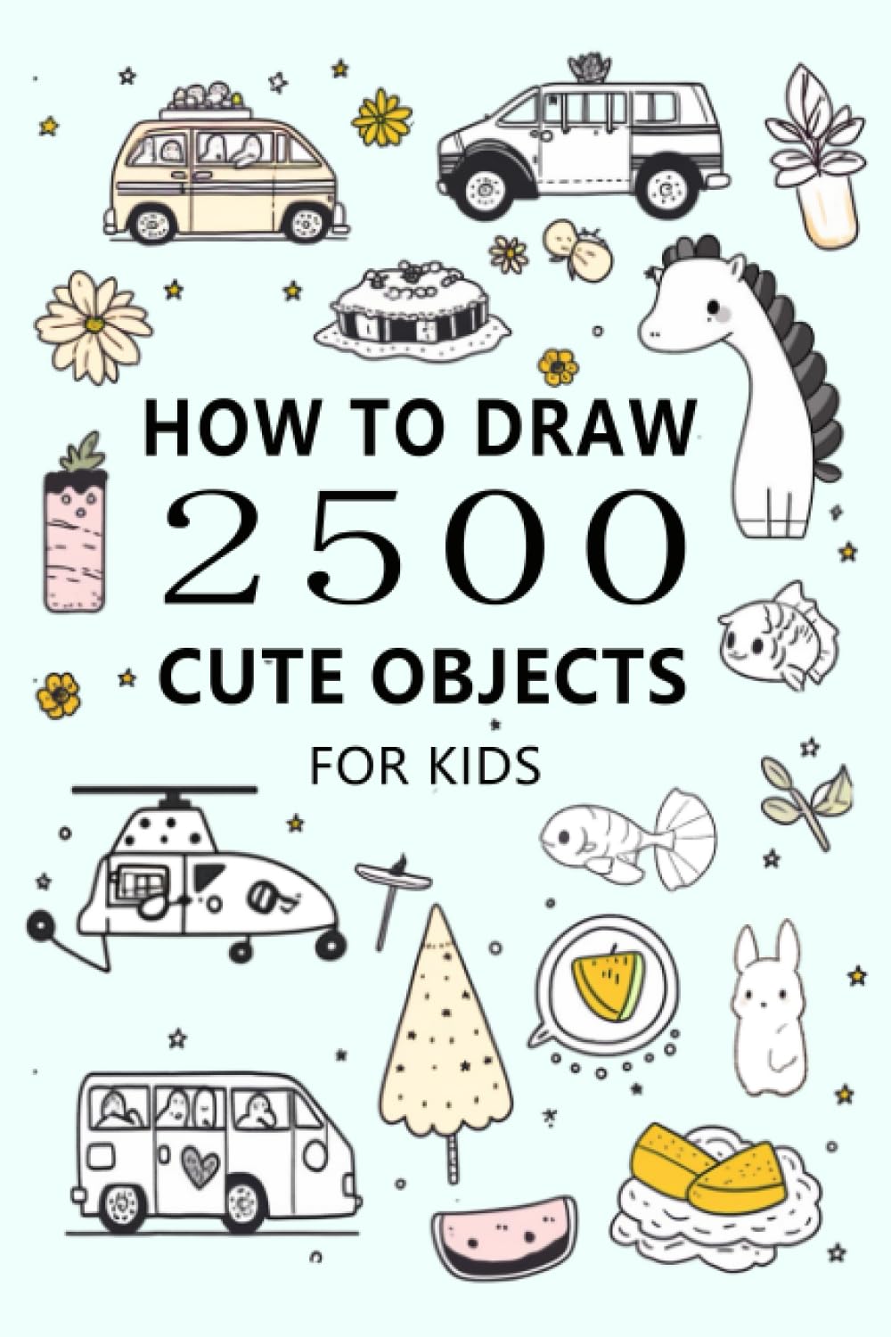 HOW TO DRAW 2500 CUTE OBJECTS(FOR KID): LITTLE PAINTER