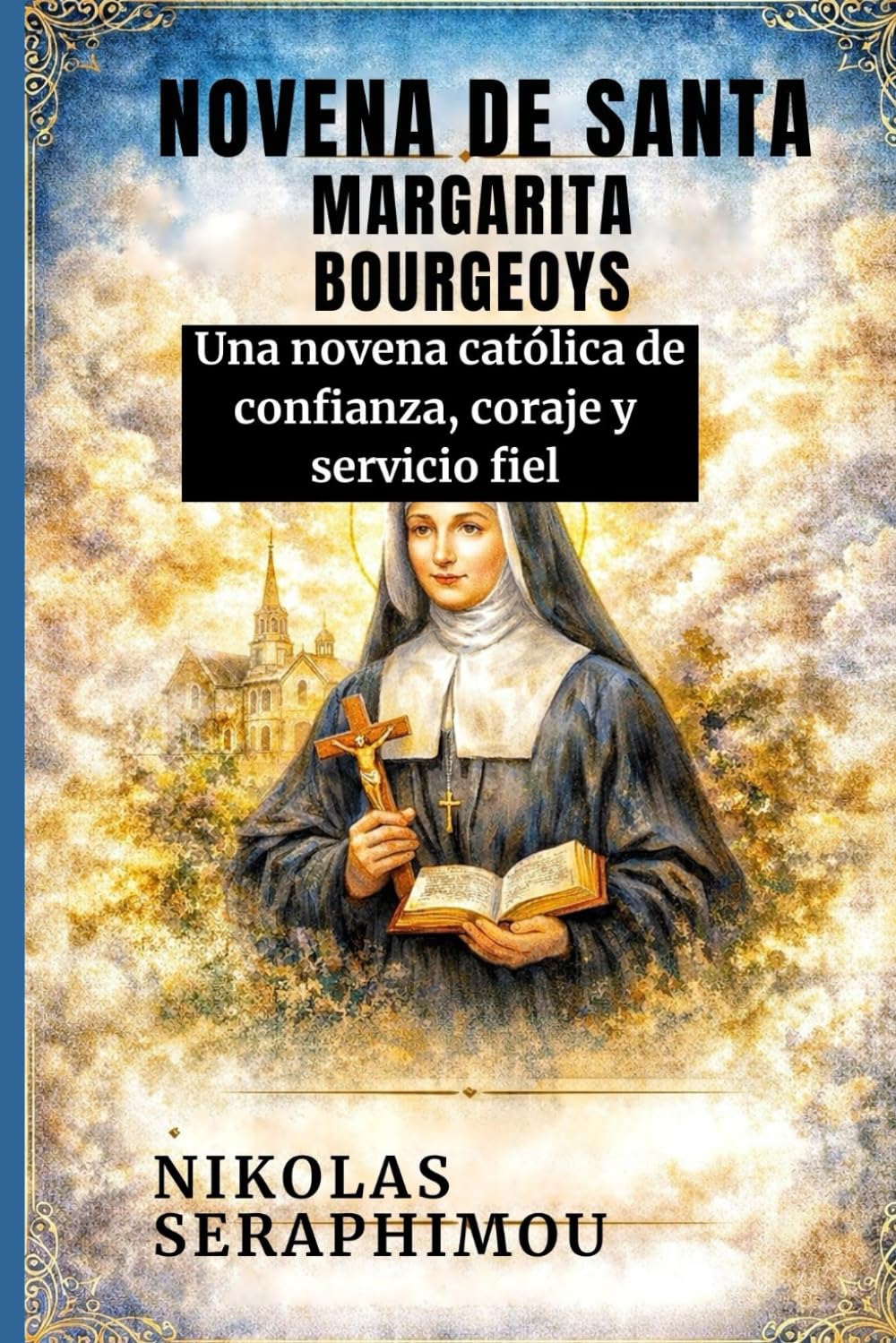 NOVENA DE SANTA MARGARITA BOURGEOYS: Una novena católica de confianza, coraje y servicio fiel (PRAYERS WITHOUT BORDERS NOVENA SERIES)