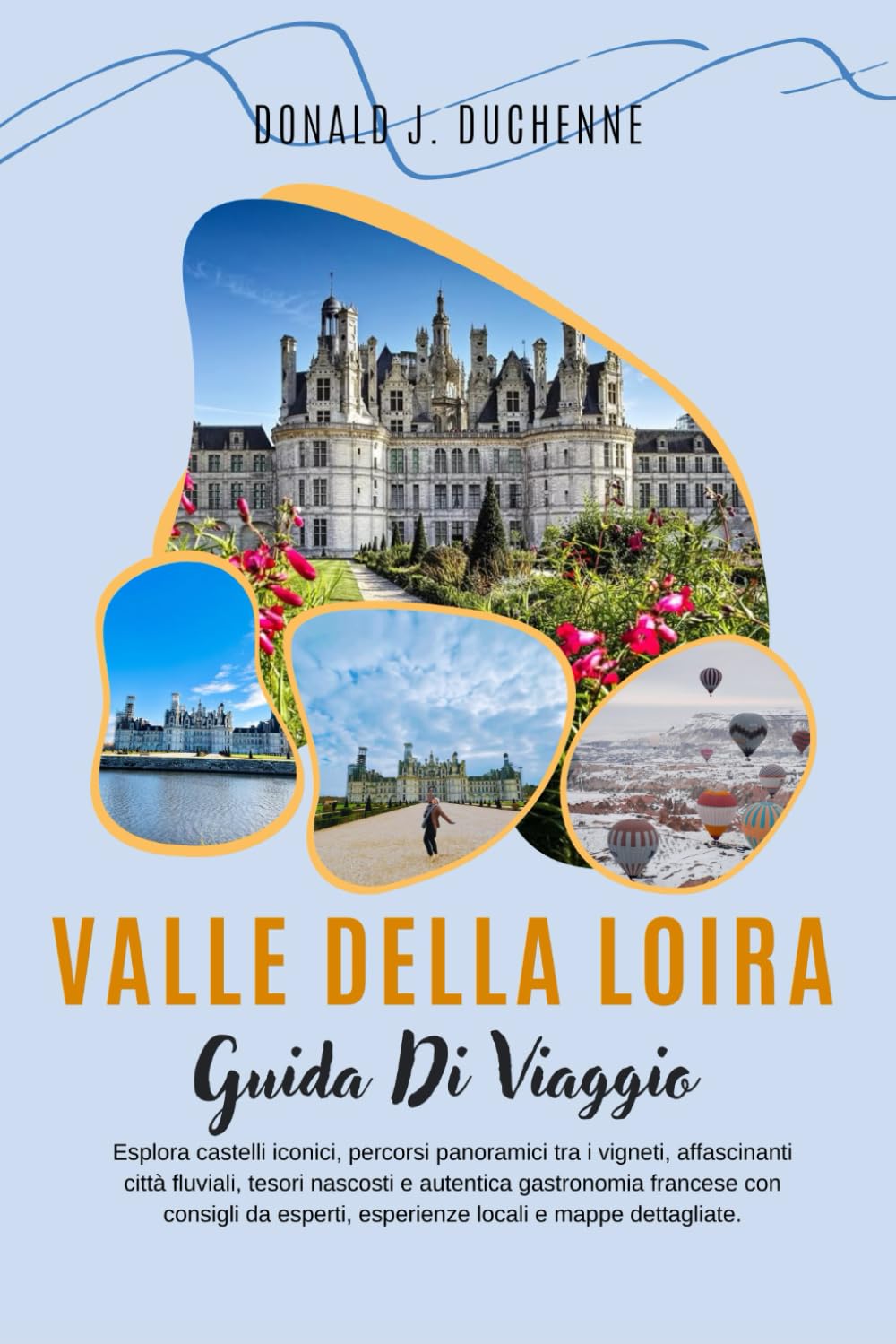 VALLE DELLA LOIRA GUIDA DI VIAGGIO 2026: Esplora castelli iconici, percorsi panoramici tra i vigneti, affascinanti città fluviali, tesori nascosti e ... esperienze locali e mappe dettagliate.