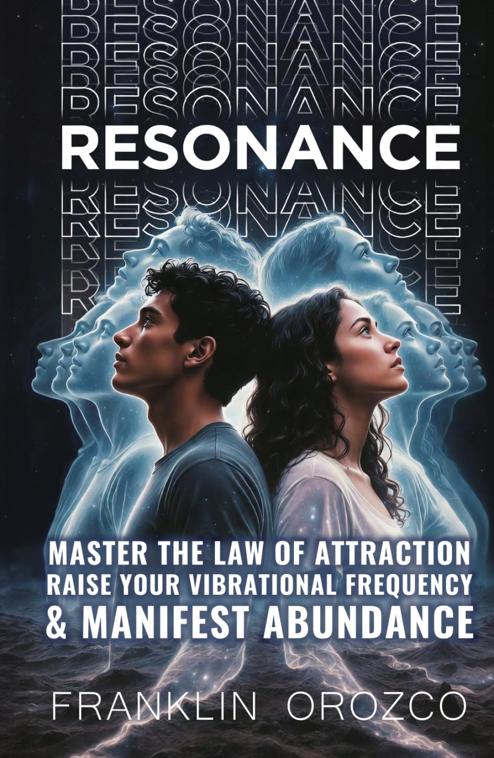 Resonance: Master the Law of Attraction, Raise Your Vibrational Frequency & Manifest Abundance