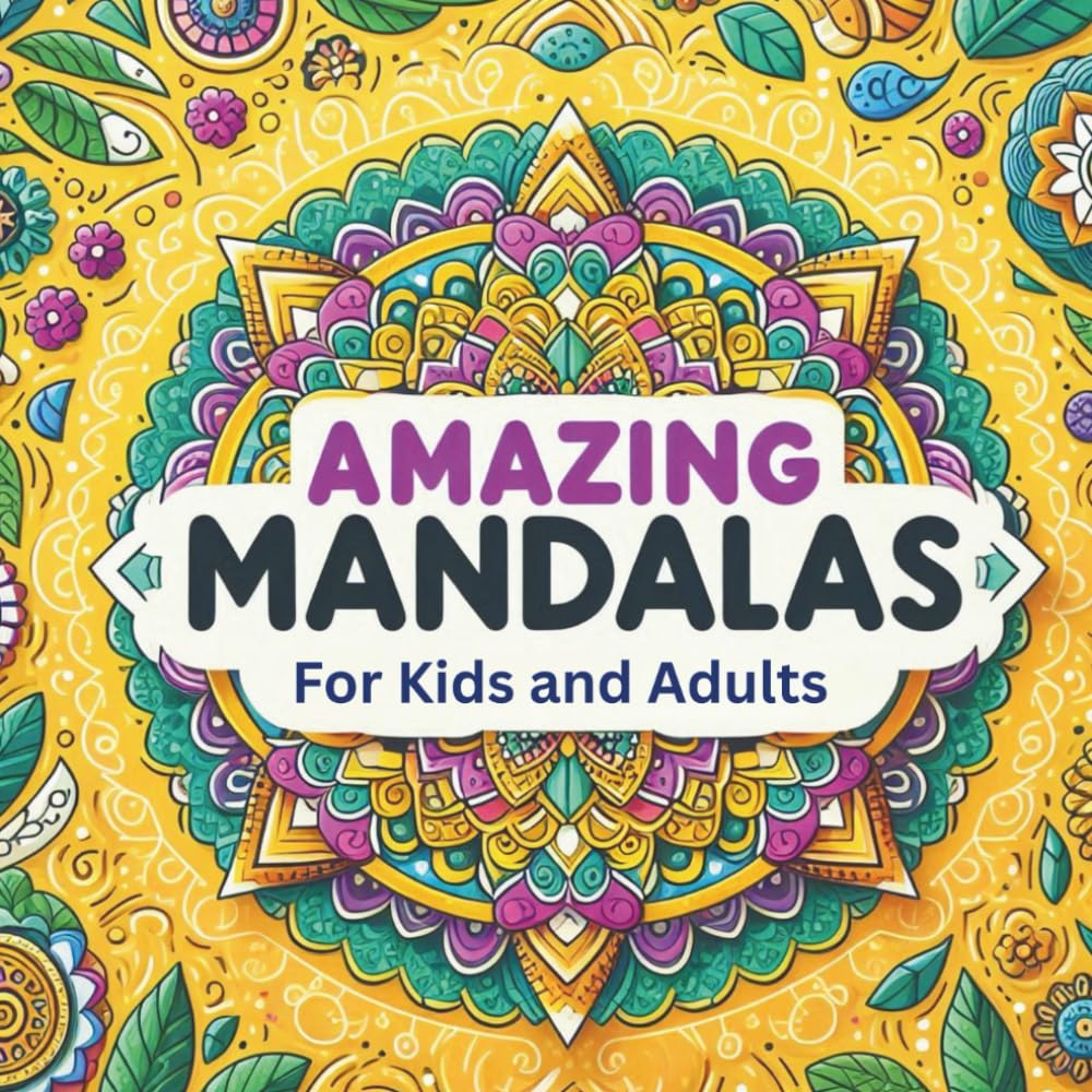 Amazing Mandalas for Kids and Adults: Relaxing and Fun Mandala Coloring Pages for Kids, Teens, and Adult Stress Relief