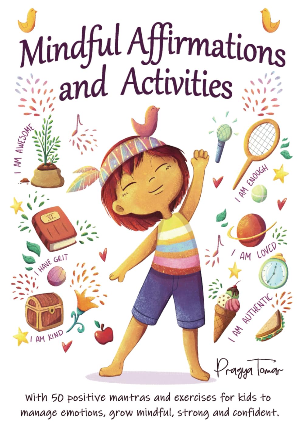 Mindful Affirmations and Activities: A Kid's guide with 50 Positive Mantras and Activities to Manage Emotions, Grow Mindful, Strong and Confident (Hey Girl!)