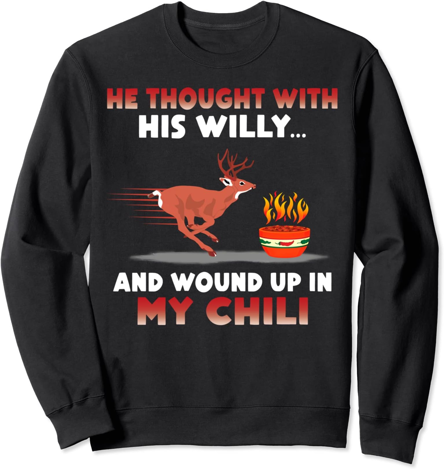 He Thought With His Willy And Wound Up In My Chili Sweatshirt