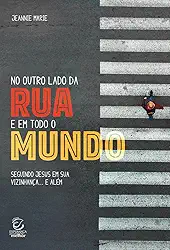 No Outro Lado da rua e em Todo o Mundo: Seguindo Jesus em sua Vizinhança... e Além