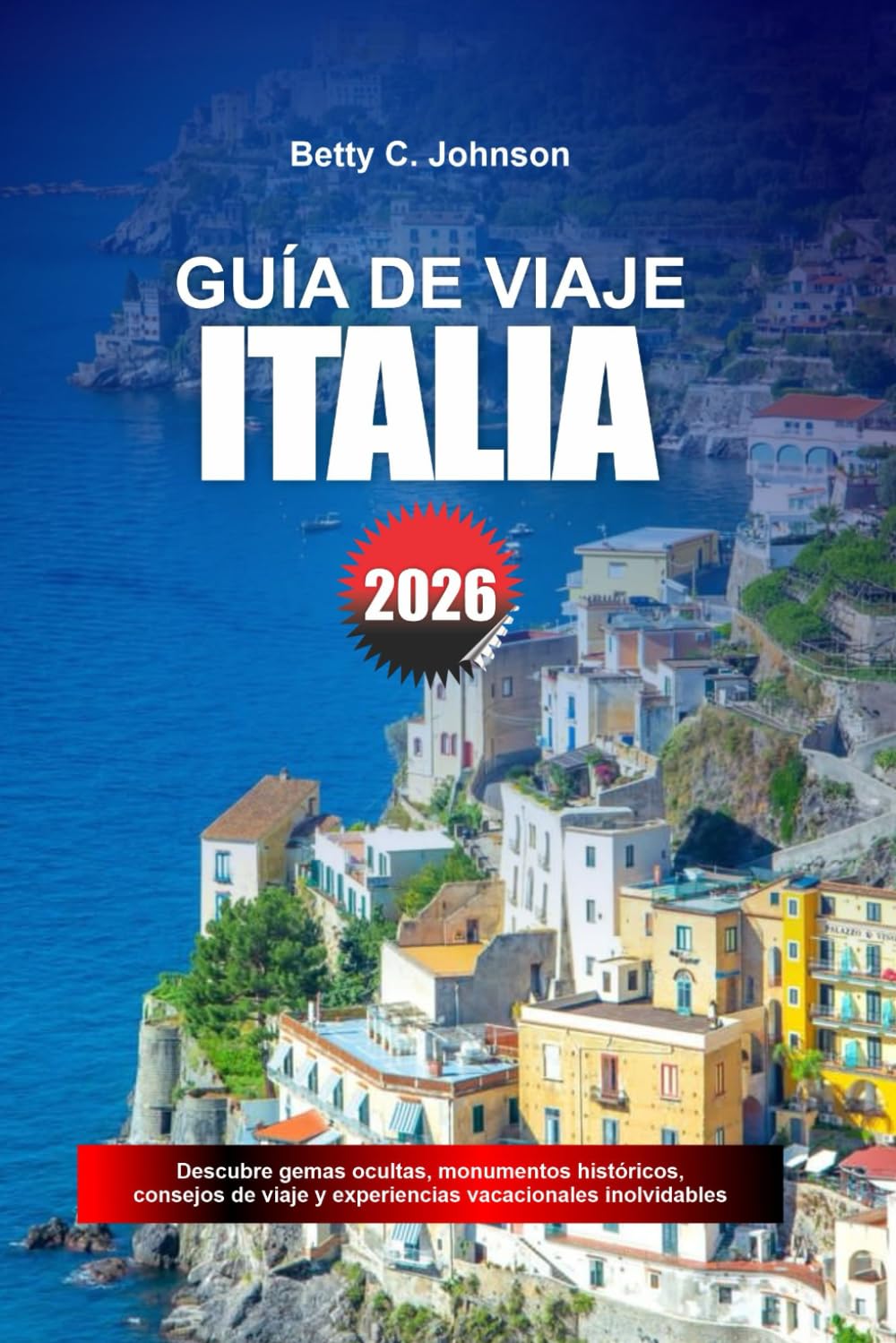 GUÍA DE VIAJE ITALIA 2026: Descubre joyas ocultas, monumentos históricos, consejos de viaje y experiencias vacacionales inolvidables