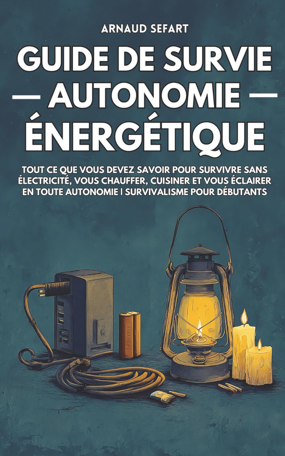 Guide de survie : autonomie énergétique: Tout ce que vous devez savoir pour survivre sans électricité, vous chauffer, cuisiner et vous éclairer en toute autonomie | Survivalisme pour débutants