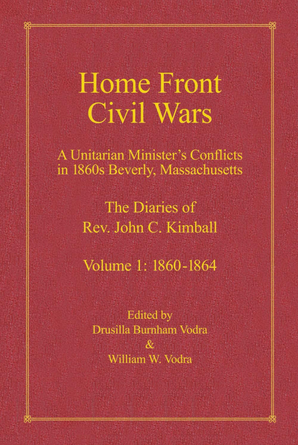 Home Front Civil Wars: A Unitarian Minister's Conflicts in 1860s Beverly, Massachusetts: The Diaries of Rev. John C. Kimball, Volume 1: 1860-1864