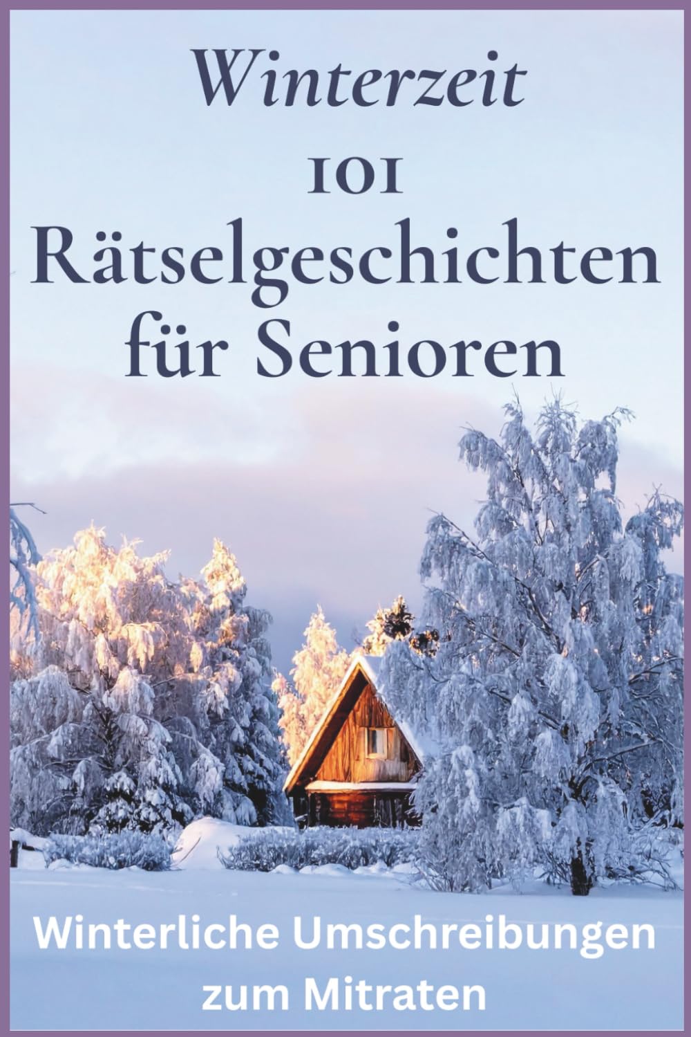 Winterzeit - liebevolles Gedächtnistraining für Senioren: 101 kurze Rätselgeschichten & Umschreibungen zum Vorlesen und Mitraten in großer Schrift voller Winterfreude