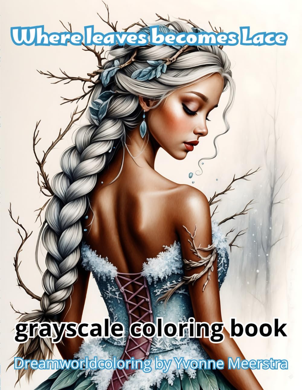 where leaves becomes lace: A Grayscale Fantasy Coloring Book for Adults Featuring Dreamy Nature-Inspired Portraits