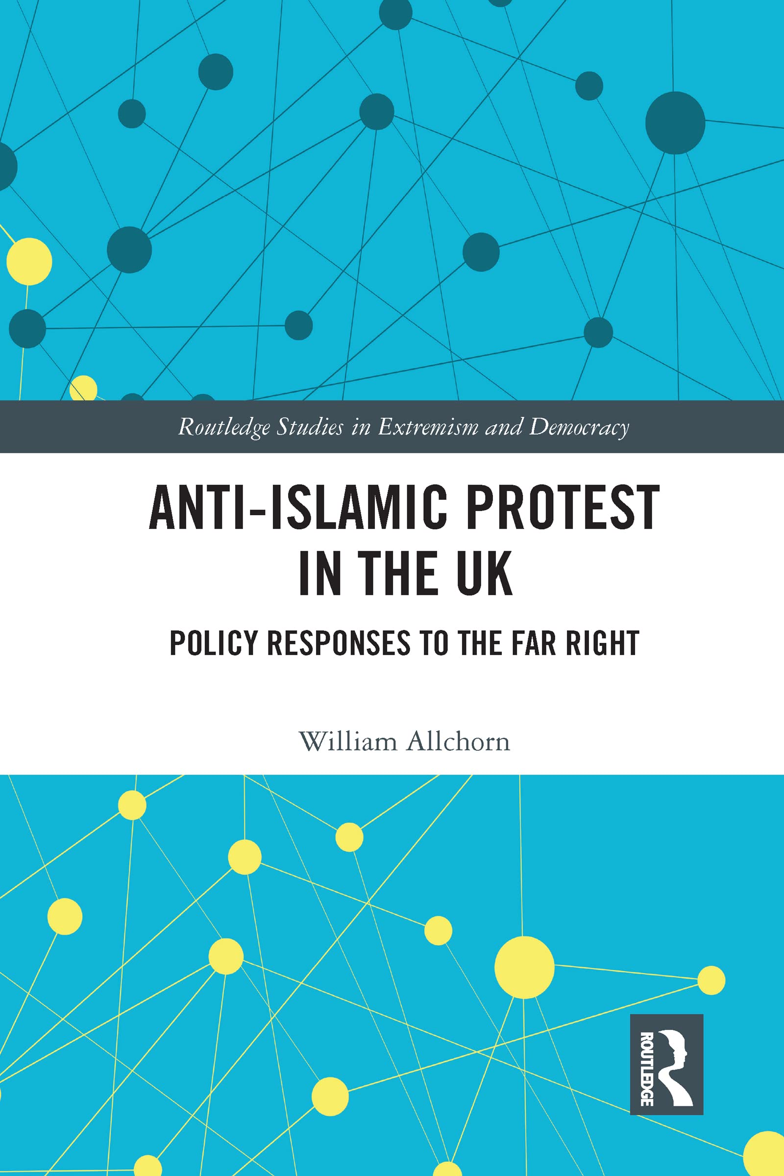 Anti-Islamic Protest in the UK: Policy Responses to the Far Right (Routledge Studies in Extremism and Democracy)