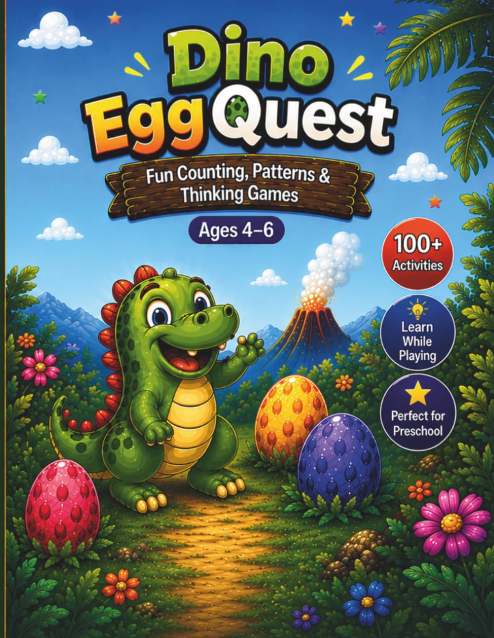 Dino Egg Quest Fun Counting, Patterns & Thinking Games for Kids Ages 4–6: 100+ Activities to Build Early Math, Logic & Focus Skills Through Play