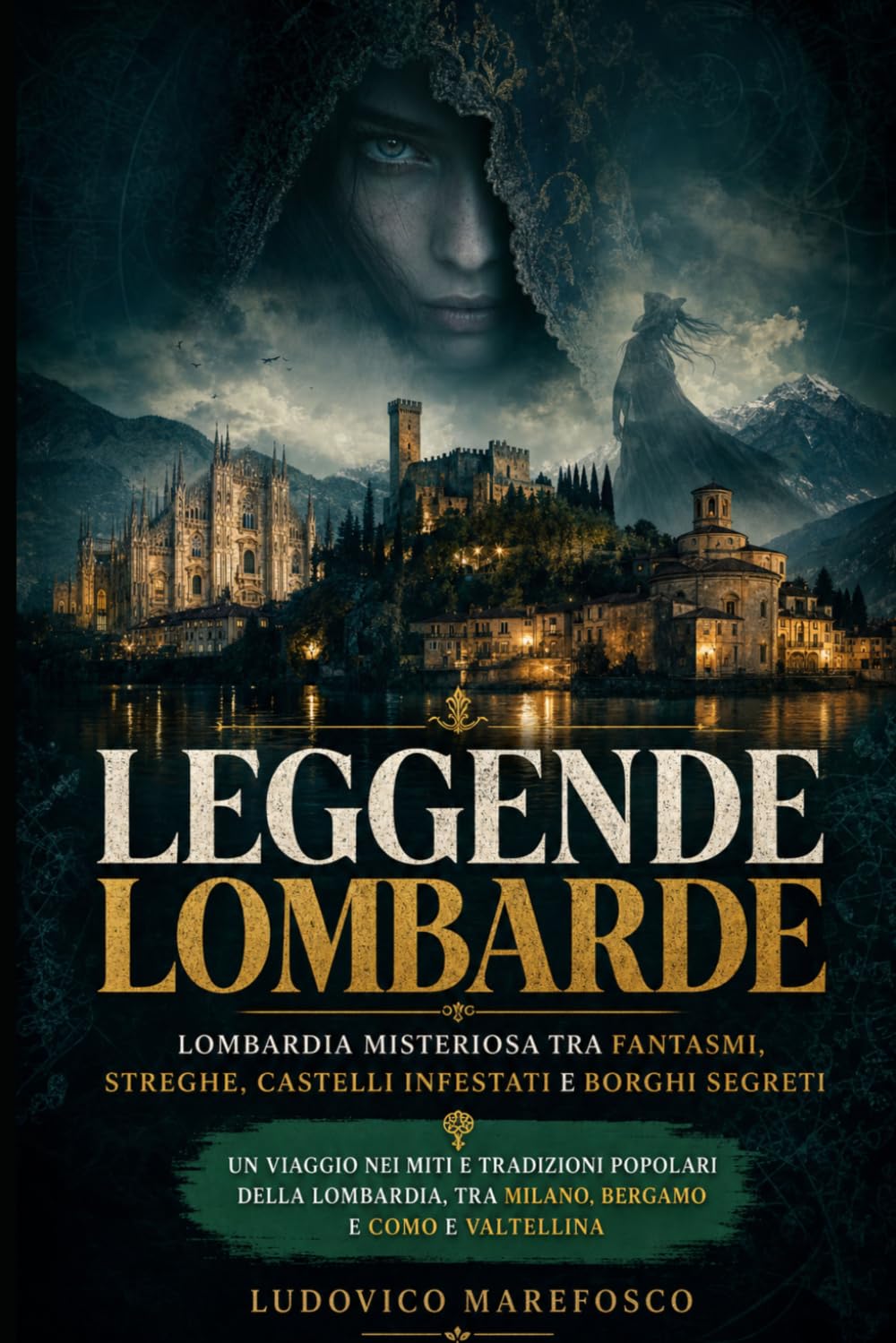Leggende lombarde: Lombardia misteriosa tra fantasmi, streghe, castelli infestati e borghi segreti: Un viaggio nei miti e tradizioni popolari della Lombardia, tra Milano, Bergamo e Como e Valtellina